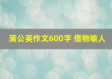 蒲公英作文600字 借物喻人